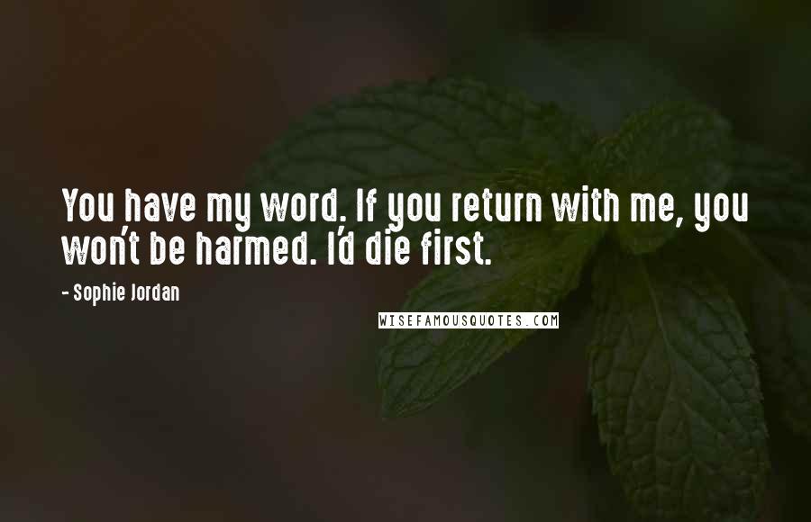 Sophie Jordan quotes: You have my word. If you return with me, you won't be harmed. I'd die first.