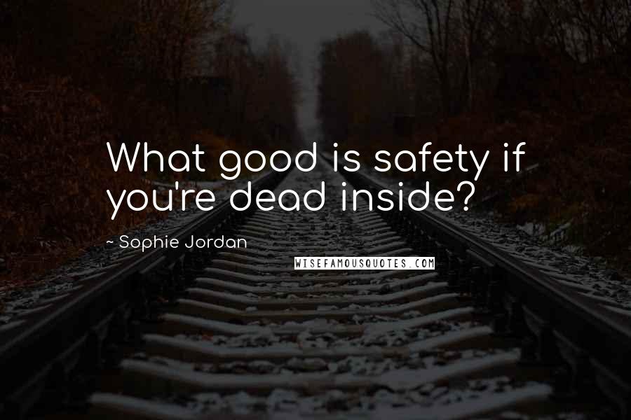 Sophie Jordan quotes: What good is safety if you're dead inside?