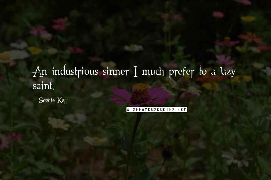 Sophie Kerr quotes: An industrious sinner I much prefer to a lazy saint.
