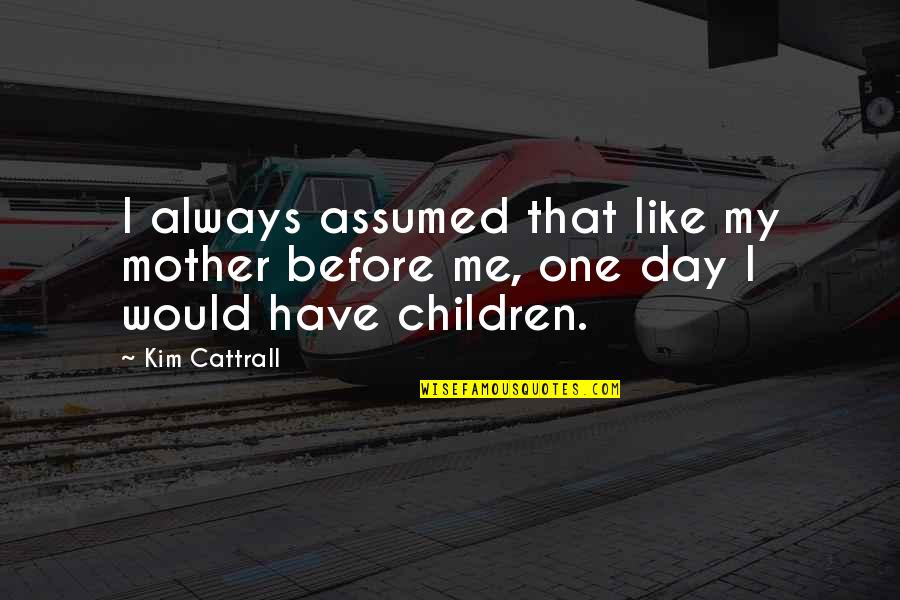 Sophie Kinsella Funny Quotes By Kim Cattrall: I always assumed that like my mother before