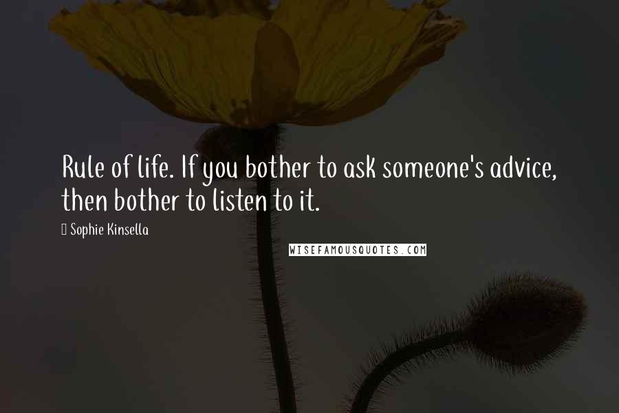 Sophie Kinsella quotes: Rule of life. If you bother to ask someone's advice, then bother to listen to it.