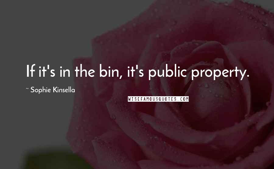 Sophie Kinsella quotes: If it's in the bin, it's public property.