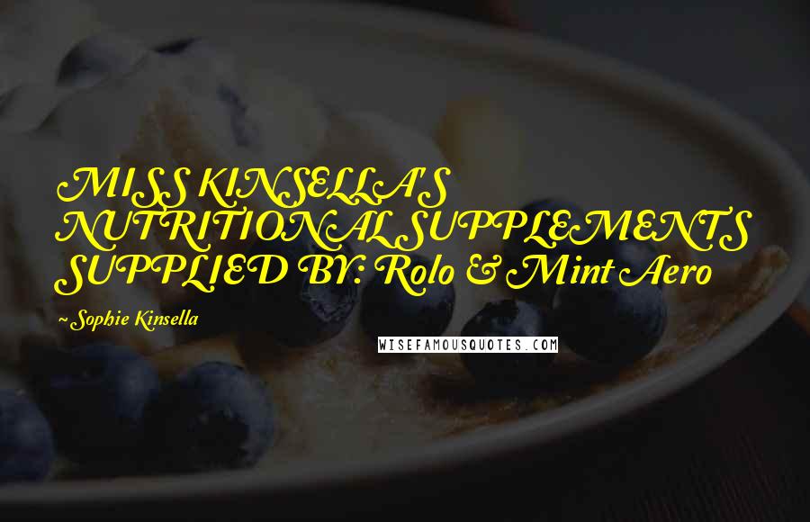 Sophie Kinsella quotes: MISS KINSELLA'S NUTRITIONAL SUPPLEMENTS SUPPLIED BY: Rolo & Mint Aero