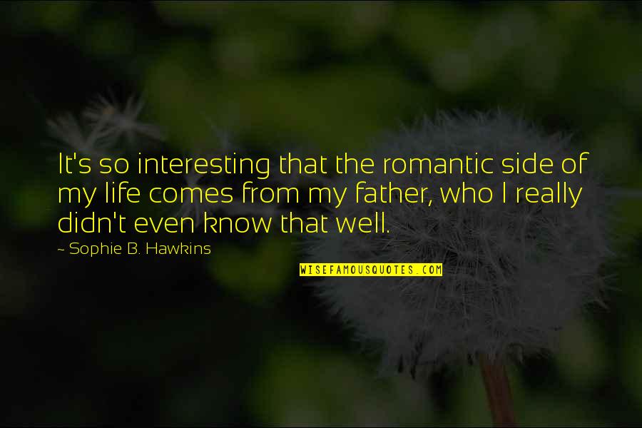 Sophie Life Quotes By Sophie B. Hawkins: It's so interesting that the romantic side of