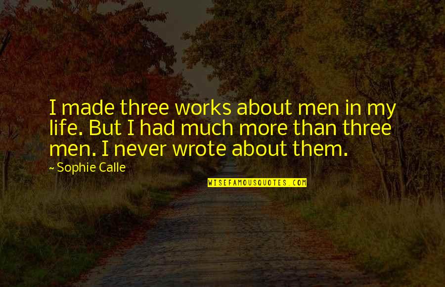 Sophie Life Quotes By Sophie Calle: I made three works about men in my