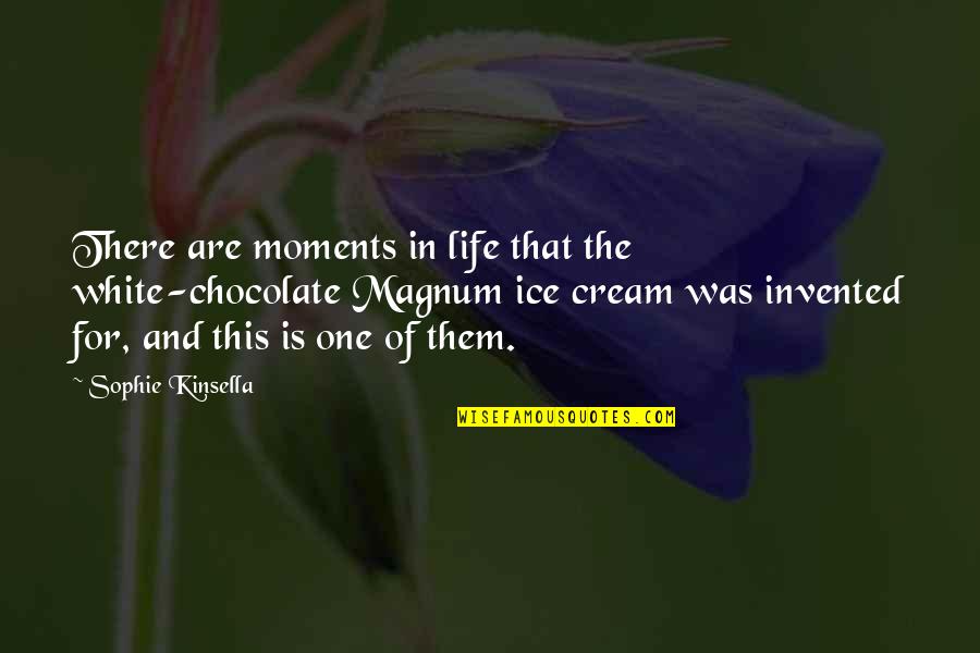 Sophie Life Quotes By Sophie Kinsella: There are moments in life that the white-chocolate