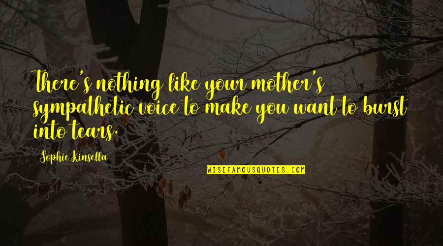 Sophie Life Quotes By Sophie Kinsella: There's nothing like your mother's sympathetic voice to