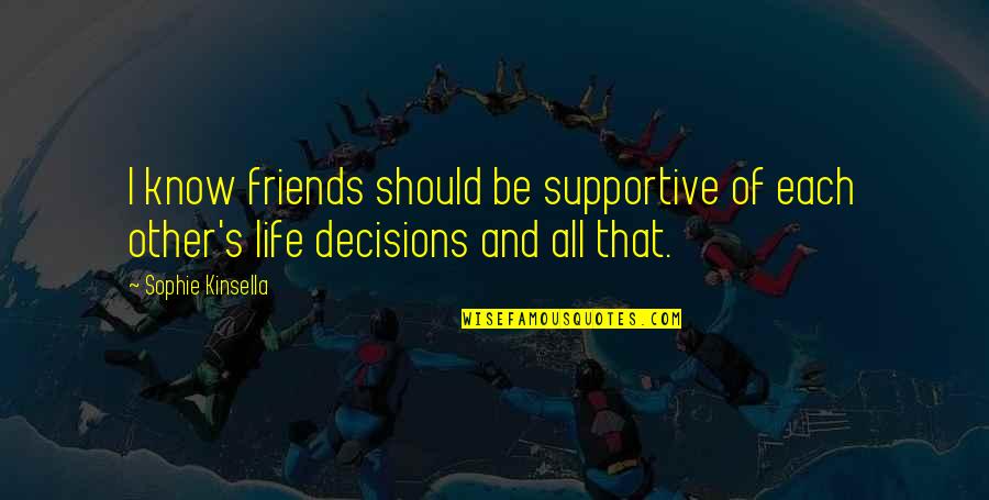 Sophie Life Quotes By Sophie Kinsella: I know friends should be supportive of each