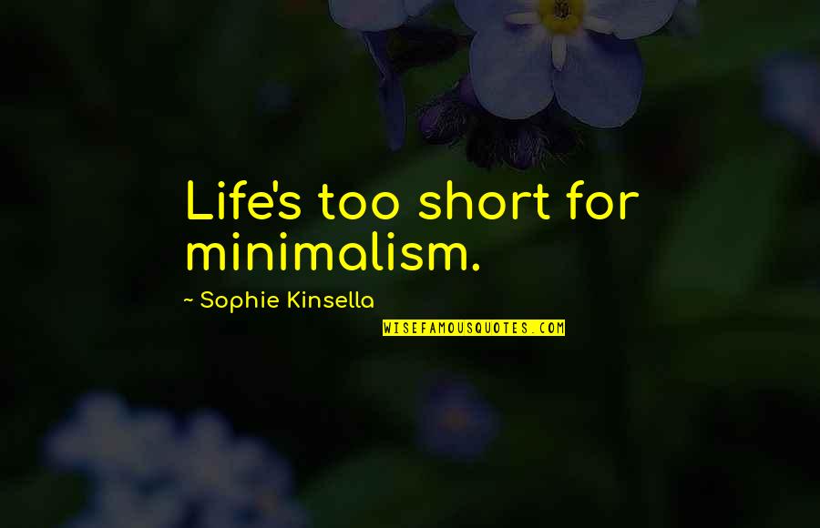 Sophie Life Quotes By Sophie Kinsella: Life's too short for minimalism.