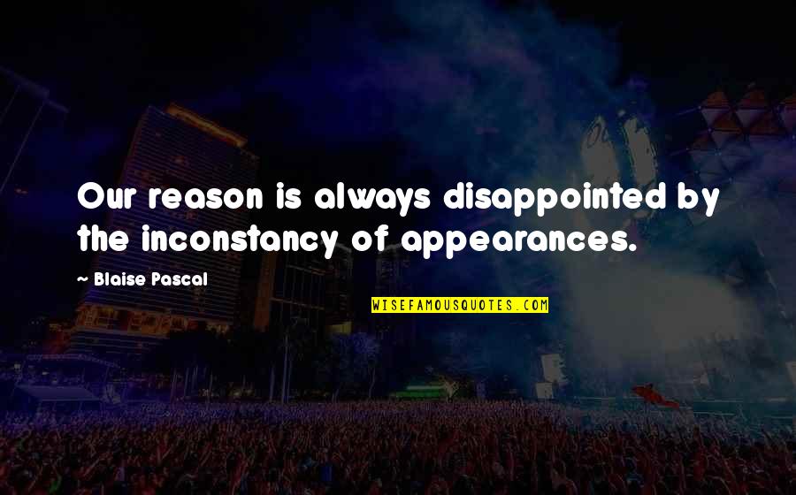Sophie Loeb Quotes By Blaise Pascal: Our reason is always disappointed by the inconstancy