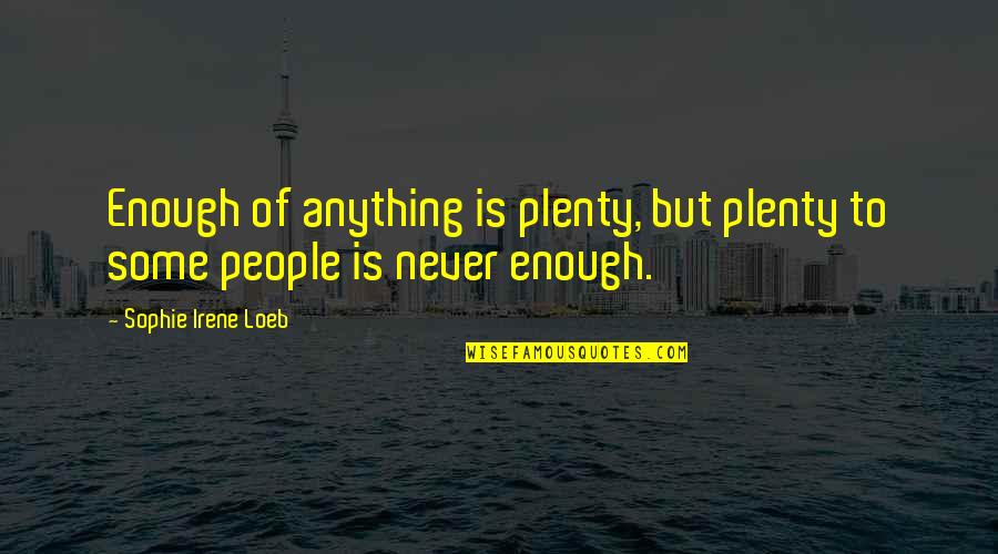 Sophie Loeb Quotes By Sophie Irene Loeb: Enough of anything is plenty, but plenty to Sophie Loeb Quotes By Sophie Irene Loeb: Enough of anything is plenty, but plenty to