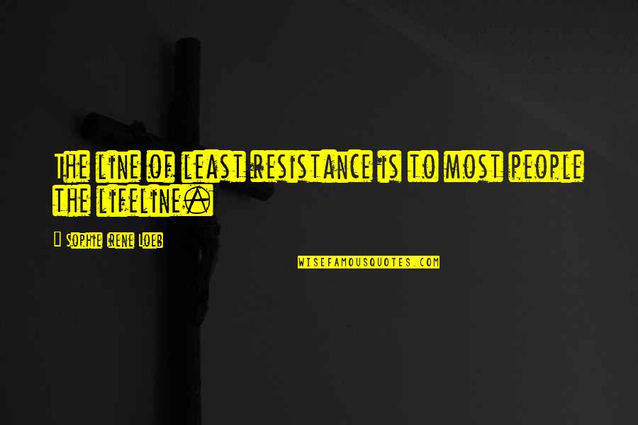 Sophie Loeb Quotes By Sophie Irene Loeb: The line of least resistance is to most Sophie Loeb Quotes By Sophie Irene Loeb: The line of least resistance is to most