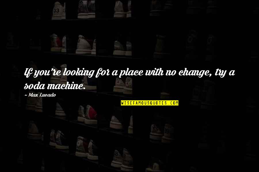 Sophie Loren Quotes By Max Lucado: If you're looking for a place with no