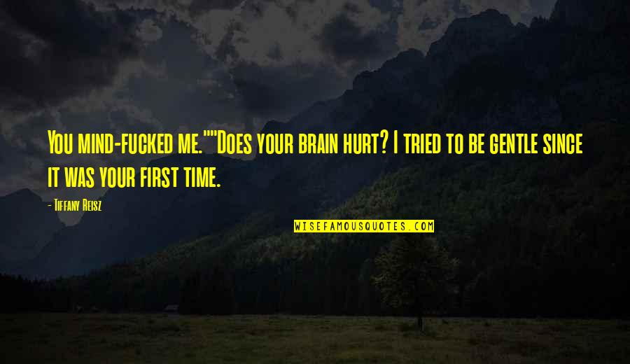 Sophie Loren Quotes By Tiffany Reisz: You mind-fucked me.""Does your brain hurt? I tried Sophie Loren Quotes By Tiffany Reisz: You mind-fucked me.""Does your brain hurt? I tried