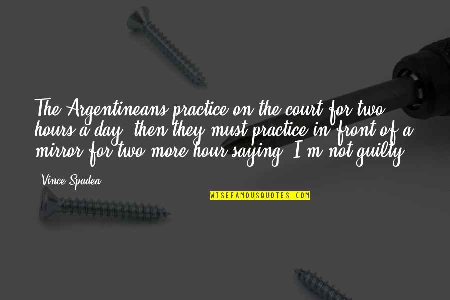 Sophie Loren Quotes By Vince Spadea: The Argentineans practice on the court for two Sophie Loren Quotes By Vince Spadea: The Argentineans practice on the court for two