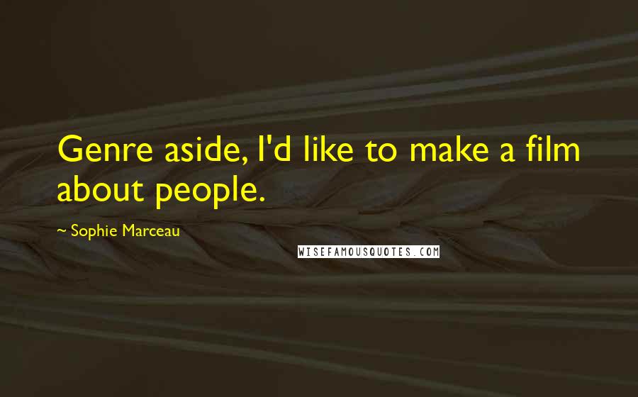 Sophie Marceau quotes: Genre aside, I'd like to make a film about people.