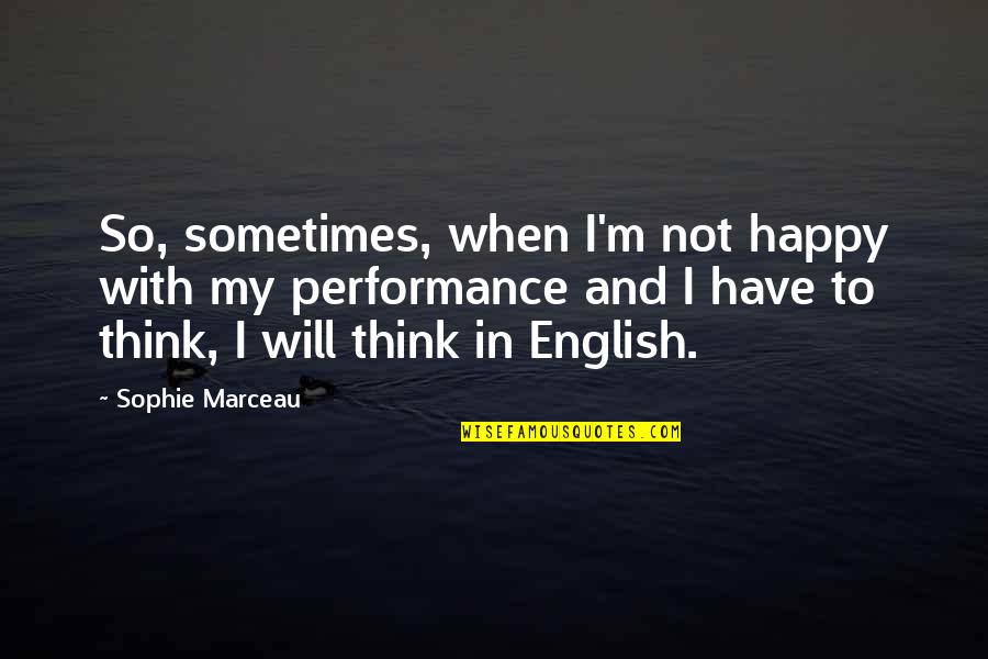 Sophie Marceau Quotes By Sophie Marceau: So, sometimes, when I'm not happy with my