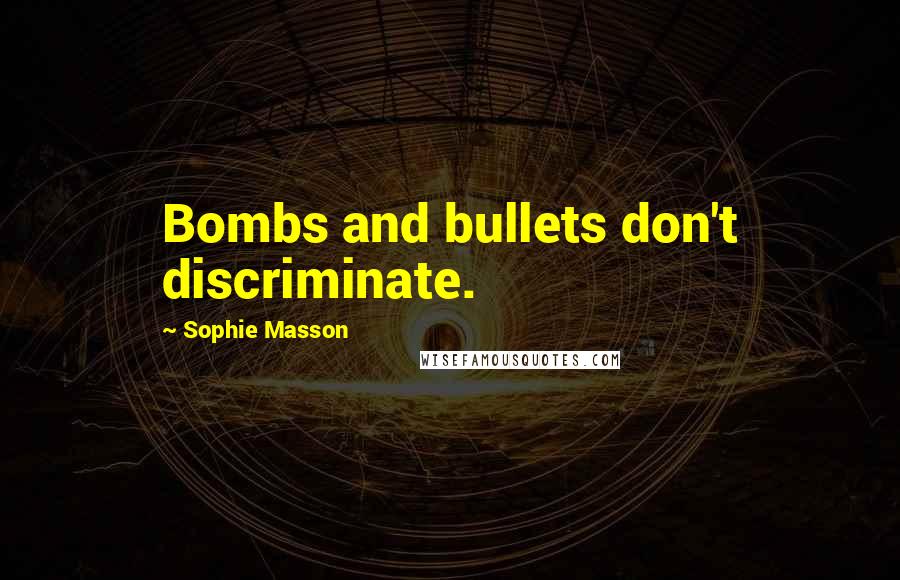 Sophie Masson quotes: Bombs and bullets don't discriminate. Sophie Masson quotes: Bombs and bullets don't discriminate.