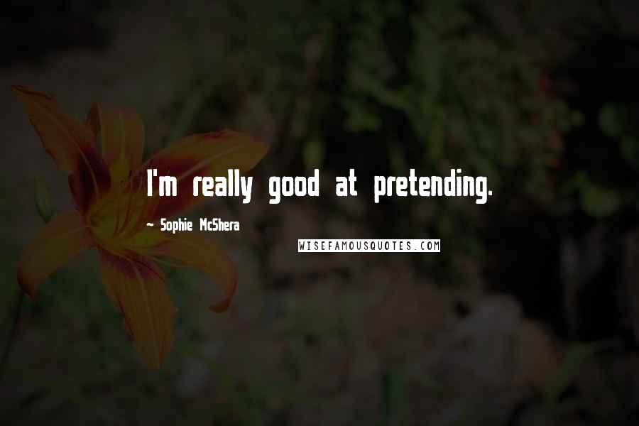 Sophie McShera quotes: I'm really good at pretending. Sophie McShera quotes: I'm really good at pretending.