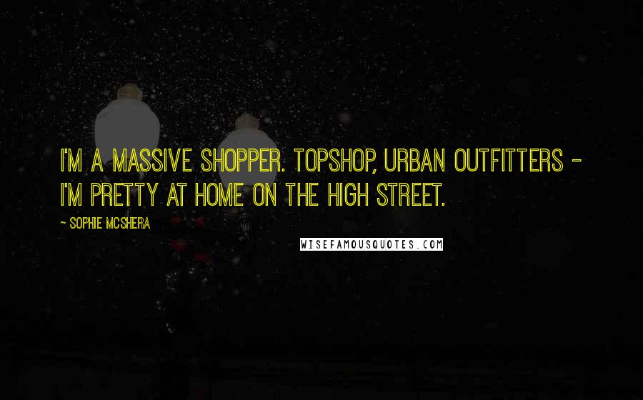 Sophie McShera quotes: I'm a massive shopper. Topshop, Urban Outfitters - I'm pretty at home on the high street. Sophie McShera quotes: I'm a massive shopper. Topshop, Urban Outfitters - I'm pretty at home on the high street.