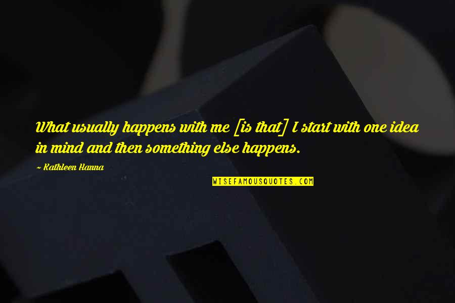 Sophie Mol Quotes By Kathleen Hanna: What usually happens with me [is that] I
