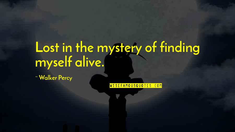 Sophie Mol Quotes By Walker Percy: Lost in the mystery of finding myself alive.