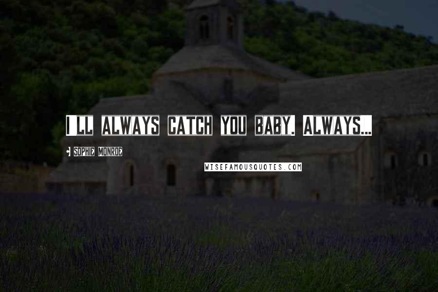 Sophie Monroe quotes: I'll always catch you baby. Always...