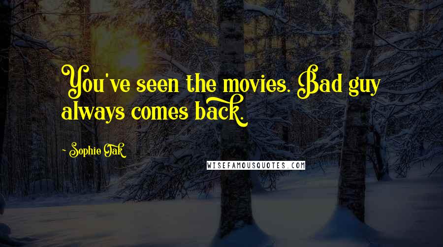 Sophie Oak quotes: You've seen the movies. Bad guy always comes back.