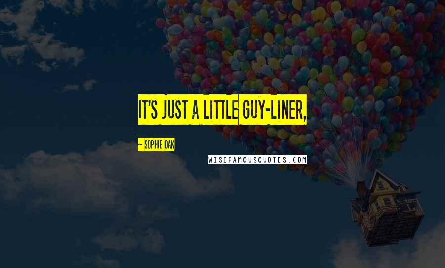 Sophie Oak quotes: It's just a little guy-liner,