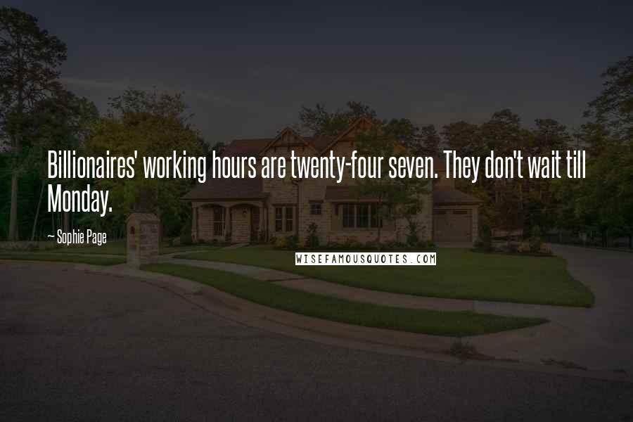 Sophie Page quotes: Billionaires' working hours are twenty-four seven. They don't wait till Monday.