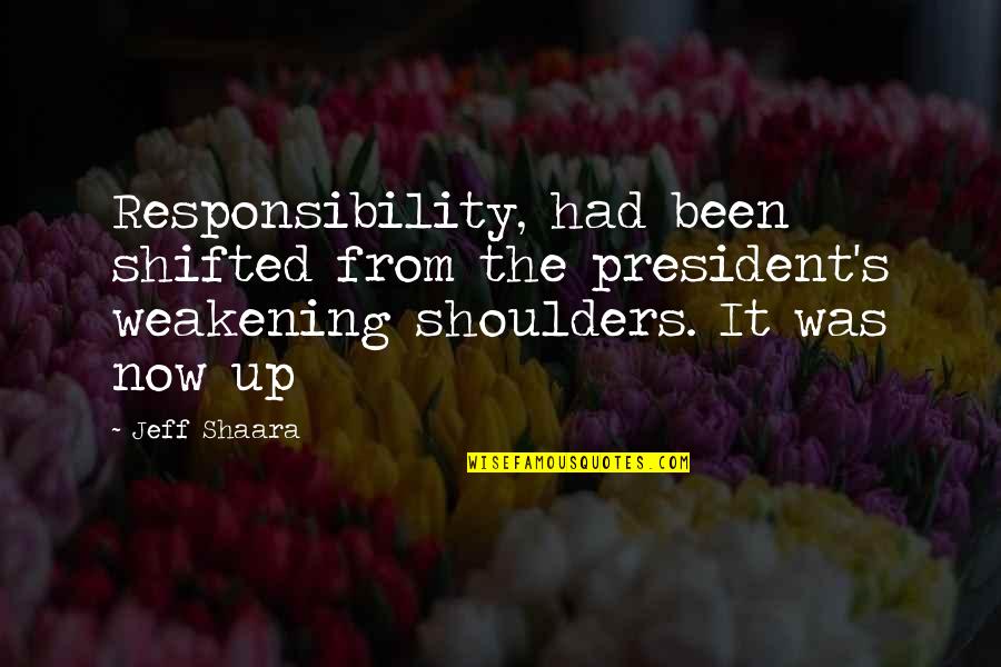 Sophie Scholl Quotes By Jeff Shaara: Responsibility, had been shifted from the president's weakening