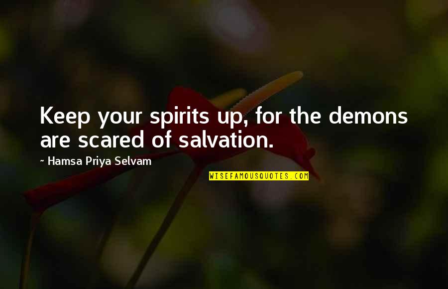 Sophie Sian Quotes By Hamsa Priya Selvam: Keep your spirits up, for the demons are Sophie Sian Quotes By Hamsa Priya Selvam: Keep your spirits up, for the demons are