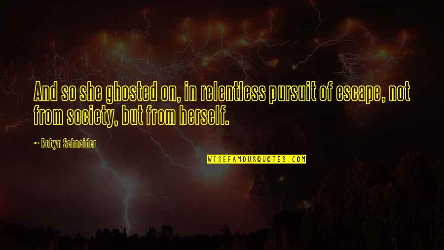 Sophie The Brave Quotes By Robyn Schneider: And so she ghosted on, in relentless pursuit Sophie The Brave Quotes By Robyn Schneider: And so she ghosted on, in relentless pursuit