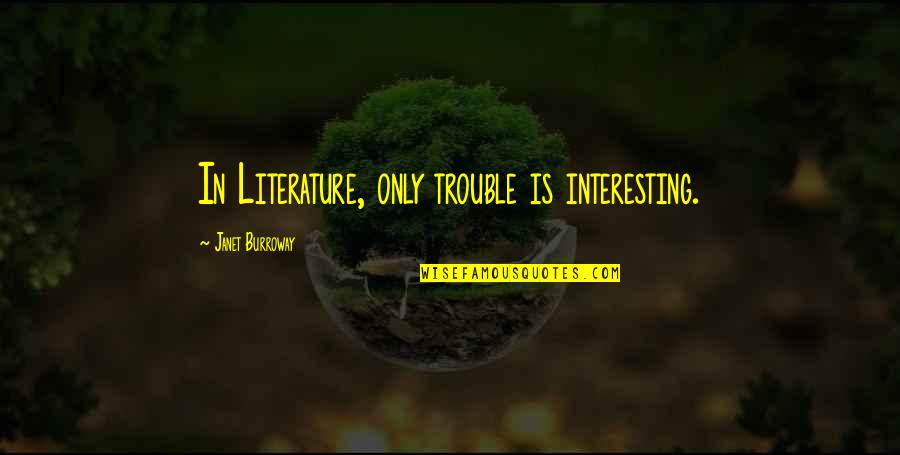Sophie Theallet Quotes By Janet Burroway: In Literature, only trouble is interesting. Sophie Theallet Quotes By Janet Burroway: In Literature, only trouble is interesting.
