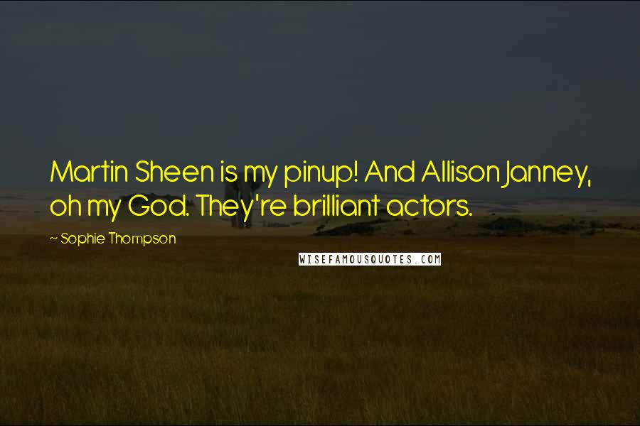 Sophie Thompson quotes: Martin Sheen is my pinup! And Allison Janney, oh my God. They're brilliant actors.