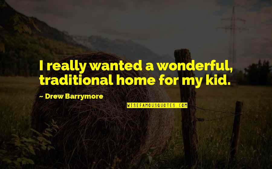 Sophie Todd Quotes By Drew Barrymore: I really wanted a wonderful, traditional home for Sophie Todd Quotes By Drew Barrymore: I really wanted a wonderful, traditional home for