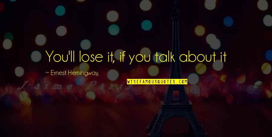 Sophie Todd Quotes By Ernest Hemingway,: You'll lose it, if you talk about it Sophie Todd Quotes By Ernest Hemingway,: You'll lose it, if you talk about it