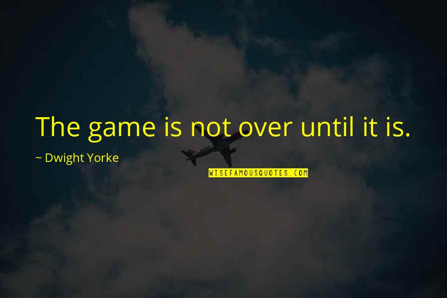 Sophiefoster Quotes By Dwight Yorke: The game is not over until it is. Sophiefoster Quotes By Dwight Yorke: The game is not over until it is.