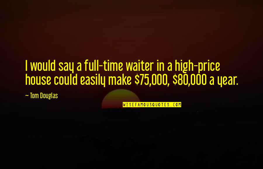 Sophiefoster Quotes By Tom Douglas: I would say a full-time waiter in a Sophiefoster Quotes By Tom Douglas: I would say a full-time waiter in a