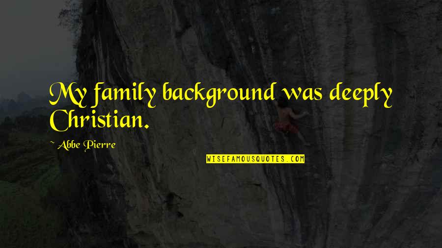 Sophie's Choice Best Quotes By Abbe Pierre: My family background was deeply Christian. Sophie's Choice Best Quotes By Abbe Pierre: My family background was deeply Christian.