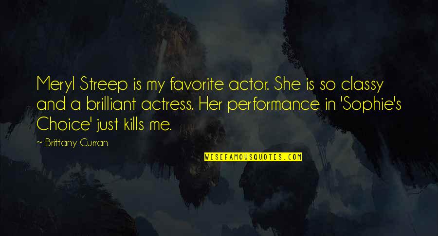 Sophie's Choice Best Quotes By Brittany Curran: Meryl Streep is my favorite actor. She is Sophie's Choice Best Quotes By Brittany Curran: Meryl Streep is my favorite actor. She is
