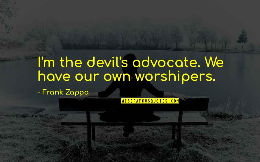 Sophies Garden Quotes By Frank Zappa: I'm the devil's advocate. We have our own Sophies Garden Quotes By Frank Zappa: I'm the devil's advocate. We have our own