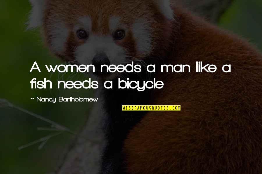 Sophies Last Stand Quotes By Nancy Bartholomew: A women needs a man like a fish Sophies Last Stand Quotes By Nancy Bartholomew: A women needs a man like a fish