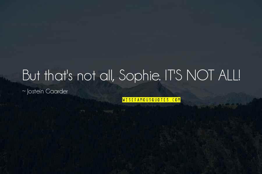 Sophie's Quotes By Jostein Gaarder: But that's not all, Sophie. IT'S NOT ALL!