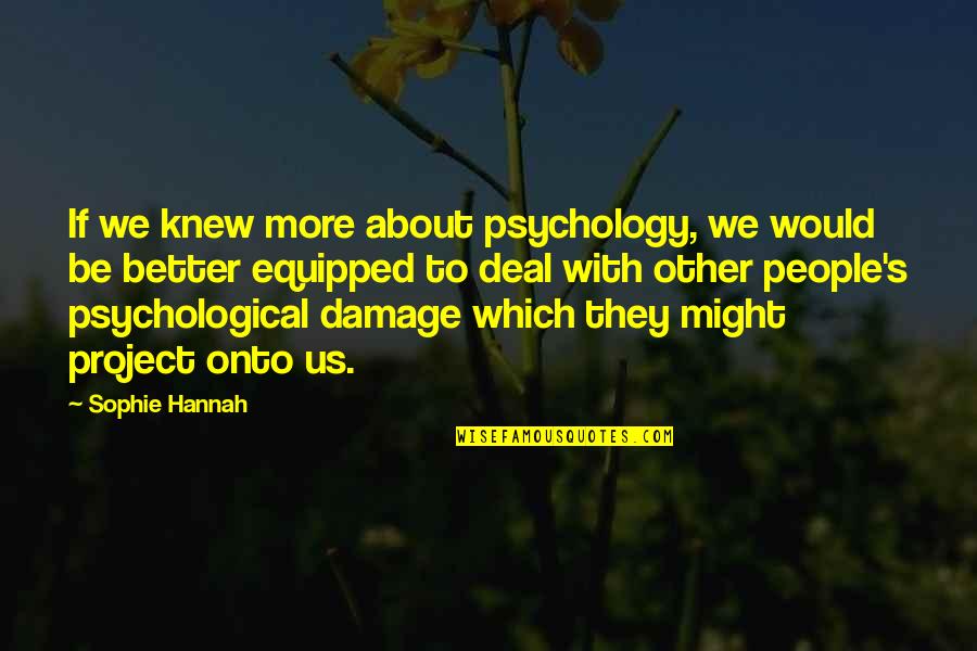 Sophie's Quotes By Sophie Hannah: If we knew more about psychology, we would