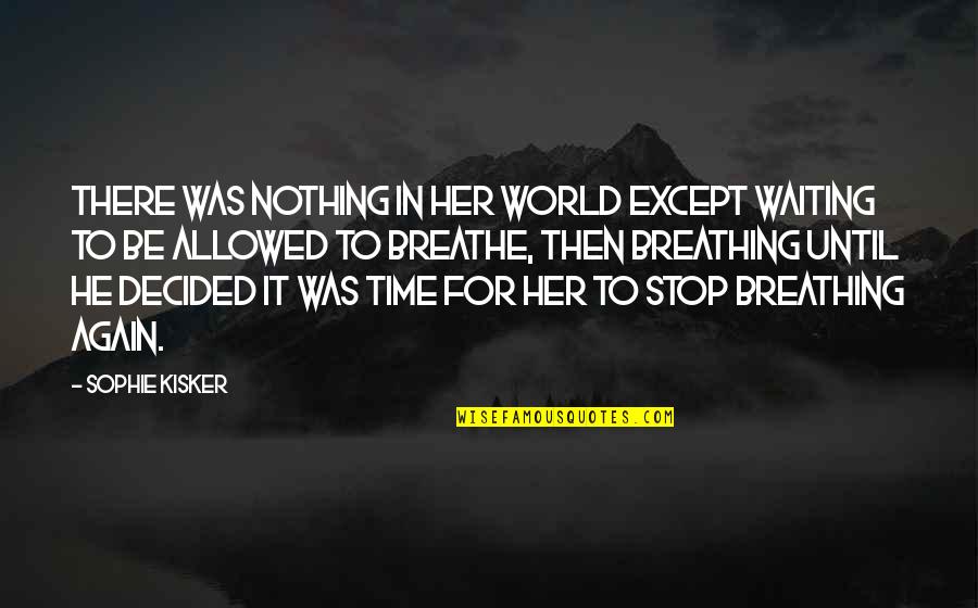 Sophie's World Quotes By Sophie Kisker: There was nothing in her world except waiting