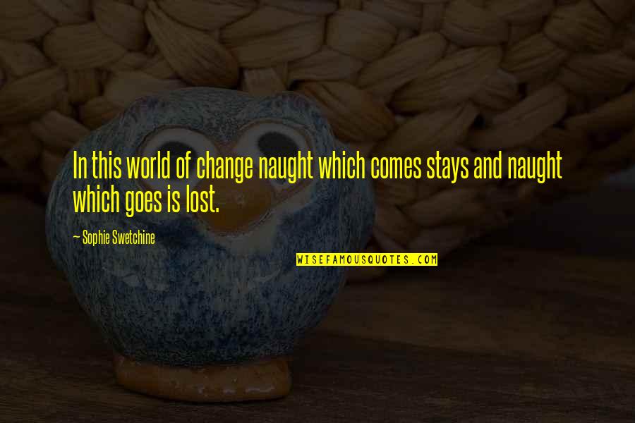 Sophie's World Quotes By Sophie Swetchine: In this world of change naught which comes