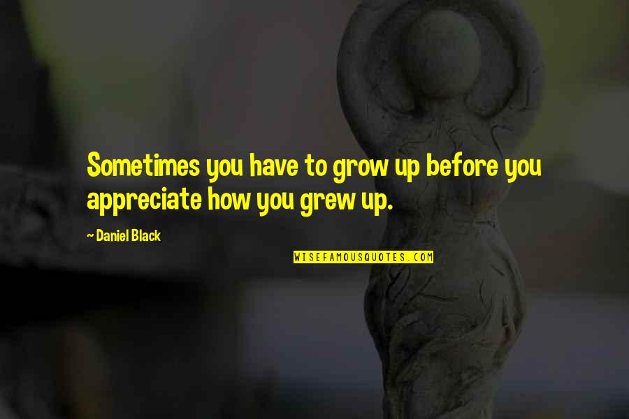 Sophiological Quotes By Daniel Black: Sometimes you have to grow up before you