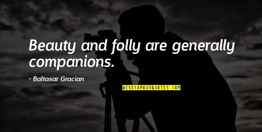 Sophism Quotes By Baltasar Gracian: Beauty and folly are generally companions. Sophism Quotes By Baltasar Gracian: Beauty and folly are generally companions.