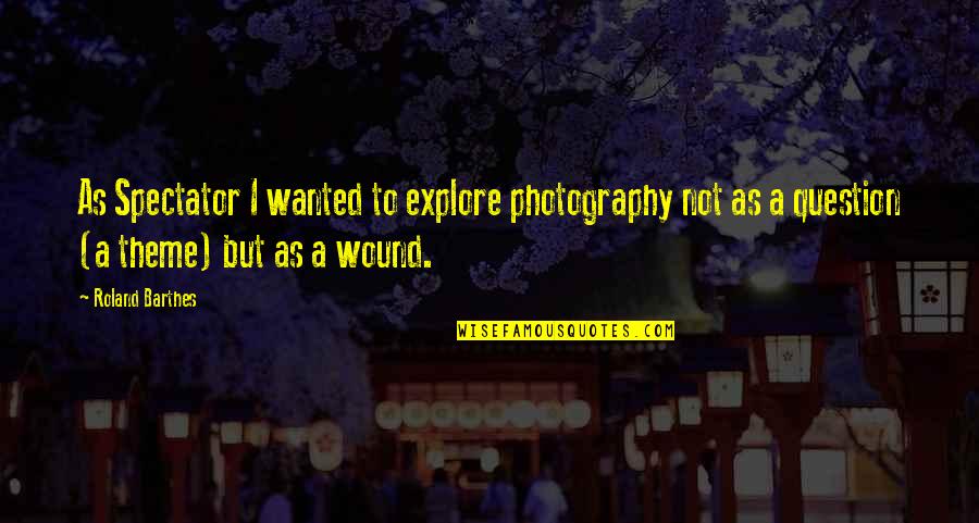 Sophism Quotes By Roland Barthes: As Spectator I wanted to explore photography not Sophism Quotes By Roland Barthes: As Spectator I wanted to explore photography not